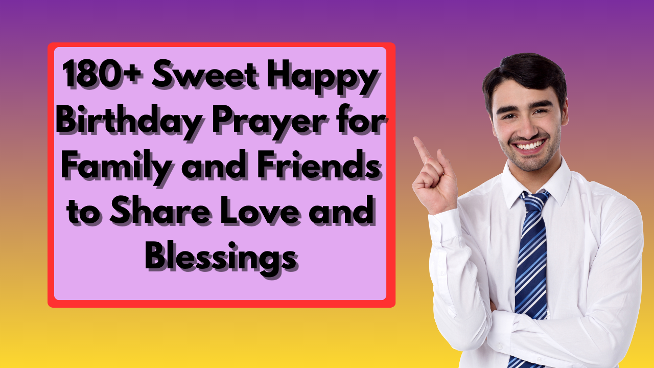 180+ Sweet Happy Birthday Prayer for Family and Friends to Share Love and Blessings