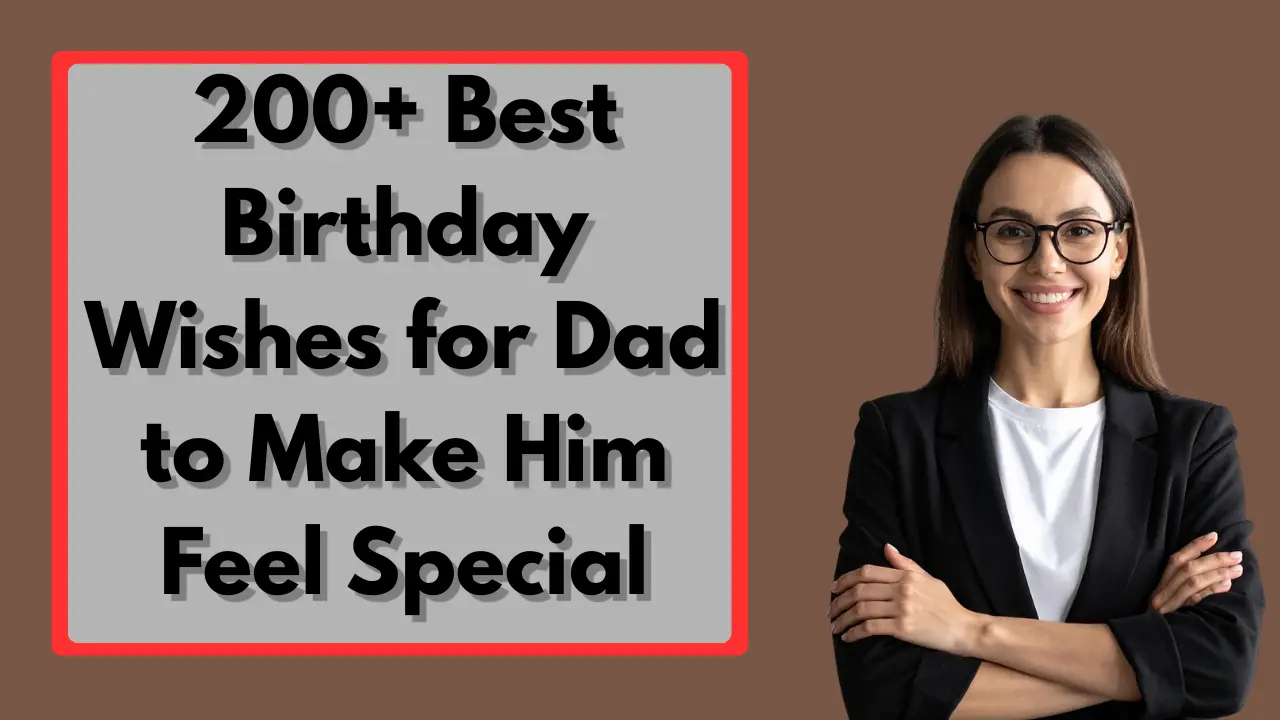 200+ Best Birthday Wishes for Dad to Make Him Feel Special