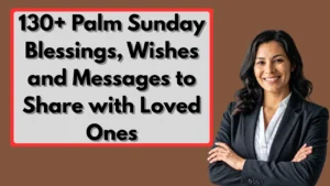 130+ Palm Sunday Blessings, Wishes and Messages to Share with Loved Ones