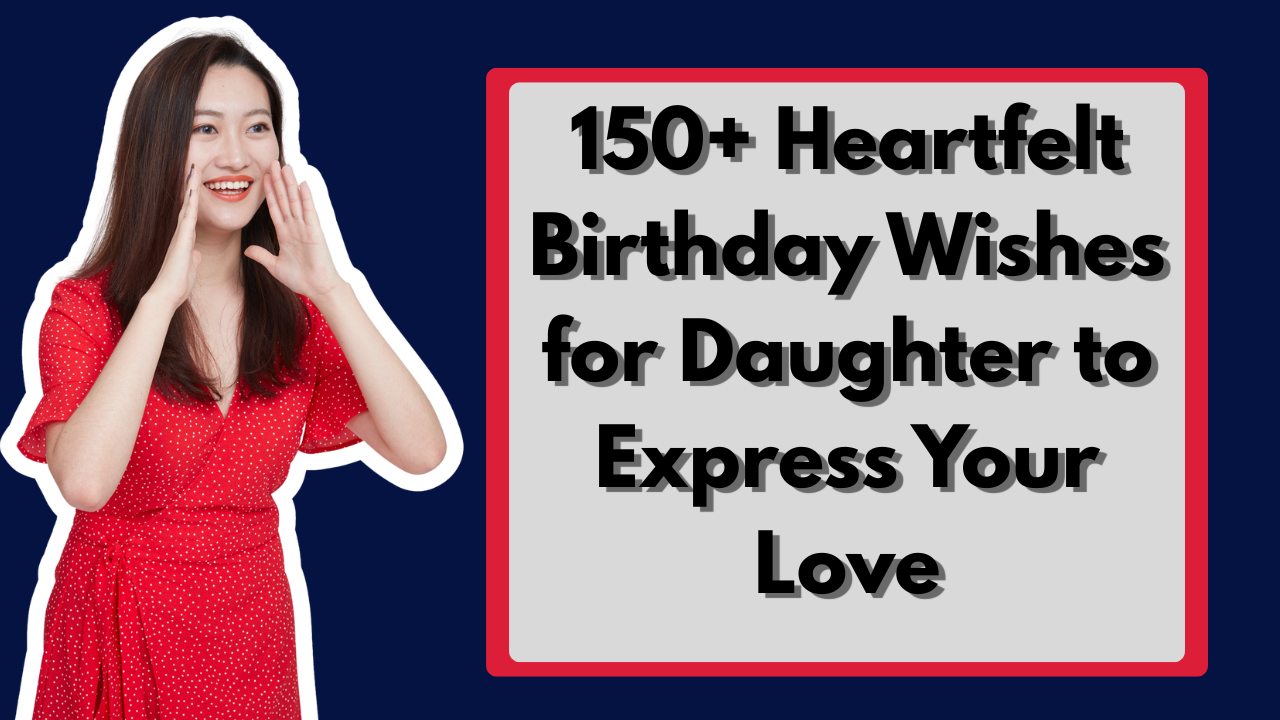 150+ Heartfelt Birthday Wishes for Daughter to Express Your Love