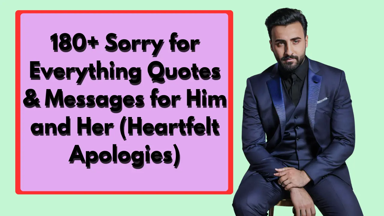 180+ Sorry for Everything Quotes & Messages for Him and Her (Heartfelt Apologies)