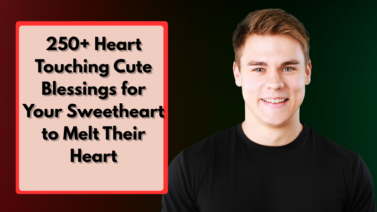 250+ Heart Touching Cute Blessings for Your Sweetheart to Melt Their Heart