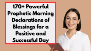 170+ Powerful Prophetic Morning Declarations of Blessings for a Positive and Successful Day