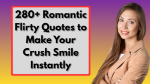 280+ Romantic Flirty Quotes to Make Your Crush Smile Instantly